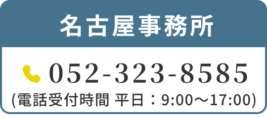 名古屋事務所 052-323-8585 (電話受付時間 平日：9:00〜17:00)